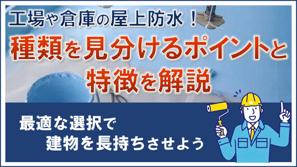 工場や倉庫の屋上防水！種類を見分けるポイントと特徴を解説