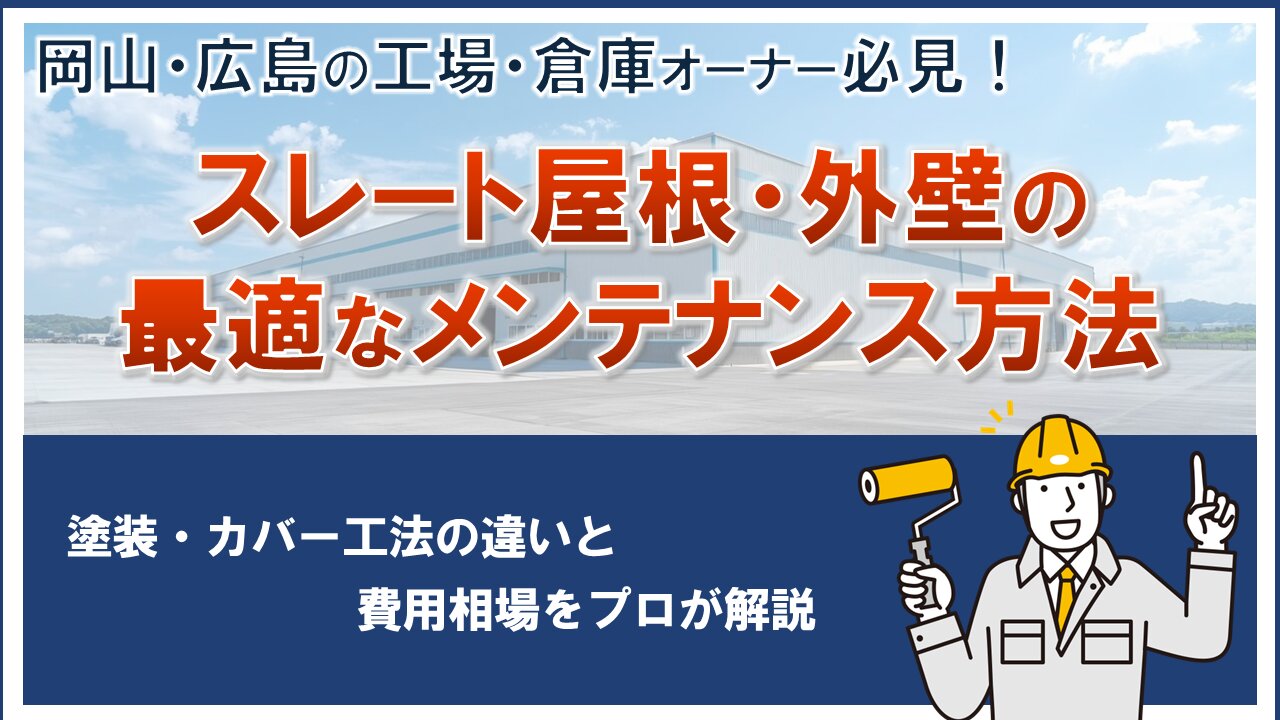 岡山・広島の工場・倉庫オーナー必見！スレート屋根・外壁の最適なメンテナンス方法｜塗装・カバー工法の違いと費用相場をプロが解説