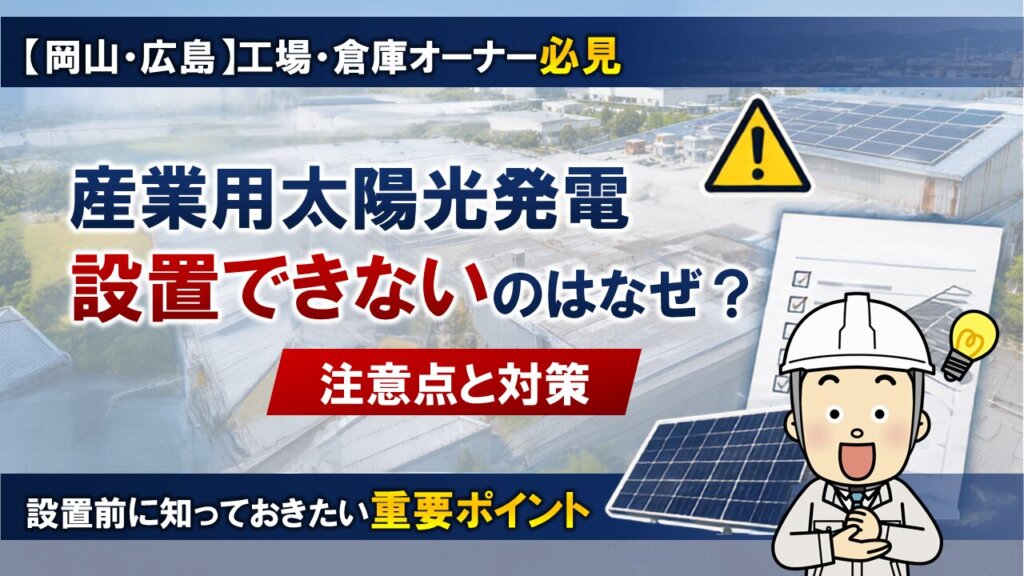 産業用太陽光発電が「設置できない」のはなぜ？ 岡山・広島の工場・倉庫オーナーが知っておくべき注意点と対策