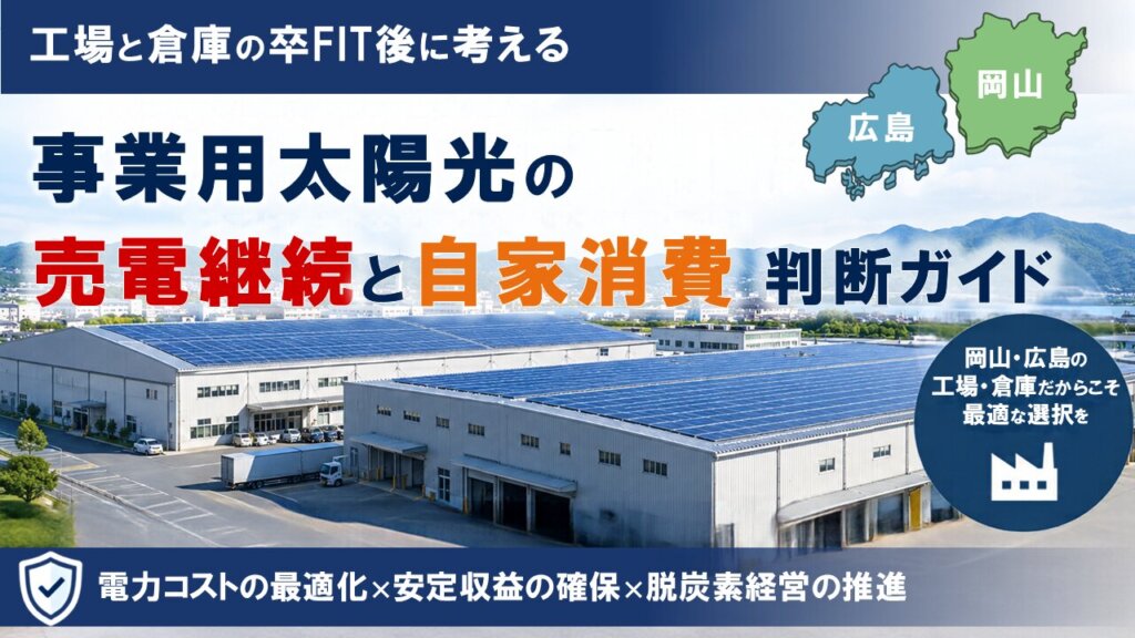 2026-09-25_工場と倉庫の卒FIT後に考える 事業用太陽光の売電継続と自家消費判断ガイド【岡山・広島】